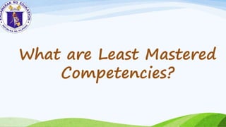 What are Least Mastered
Competencies?
 