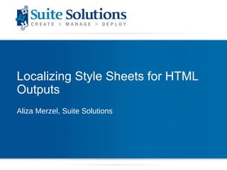 Localizing Style Sheets for HTML Outputs  Aliza Merzel, Suite Solutions 