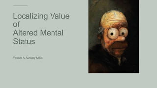 Localizing Value
of
Altered Mental
Status
Yasser A. Alzainy MSc.
 