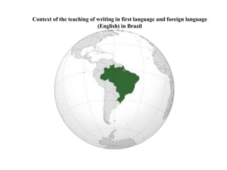 Context of the teaching of writing in first language and foreign language
                           (English) in Brazil
 