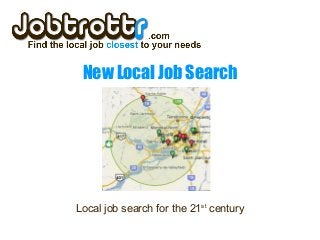 New Local Job Search
Local job search for the 21st
century
 