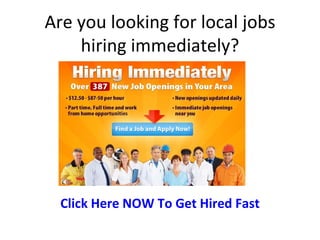 Are you looking for local jobs
    hiring immediately?




  Click Here NOW To Get Hired Fast
 