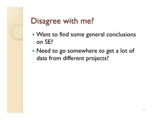   Want   to find some general conclusions
   on SE?
  Need to go somewhere to get a lot of
   data from different projects?




                                             61
 