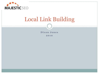 D ix on J on e s
2 0 10
Local Link Building
 