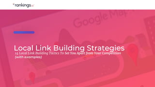 Local Link Building Strategies
14 Local Link Building Tactics To Set You Apart from Your Competition
(with examples)
 