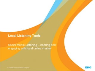 Local Listening Tools

 Social Media Listening – hearing and
 engaging with local online chatter




A Creston Communications Company
 