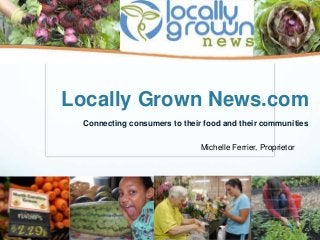 Locally Grown News.com
Connecting consumers to their food and their communities
Michelle Ferrier, Proprietor
 