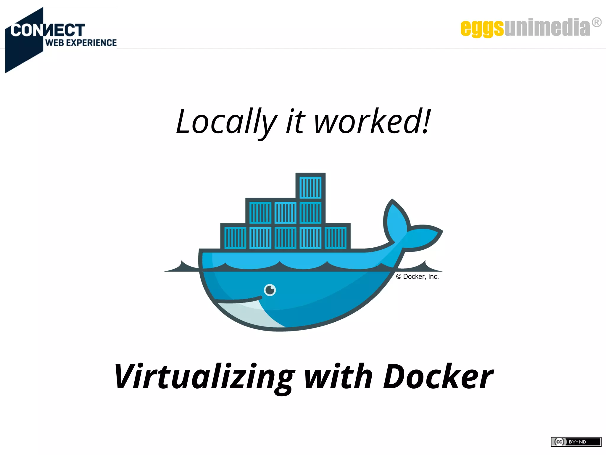 Locally it worked!
Virtualizing with Docker
© Docker, Inc.
 