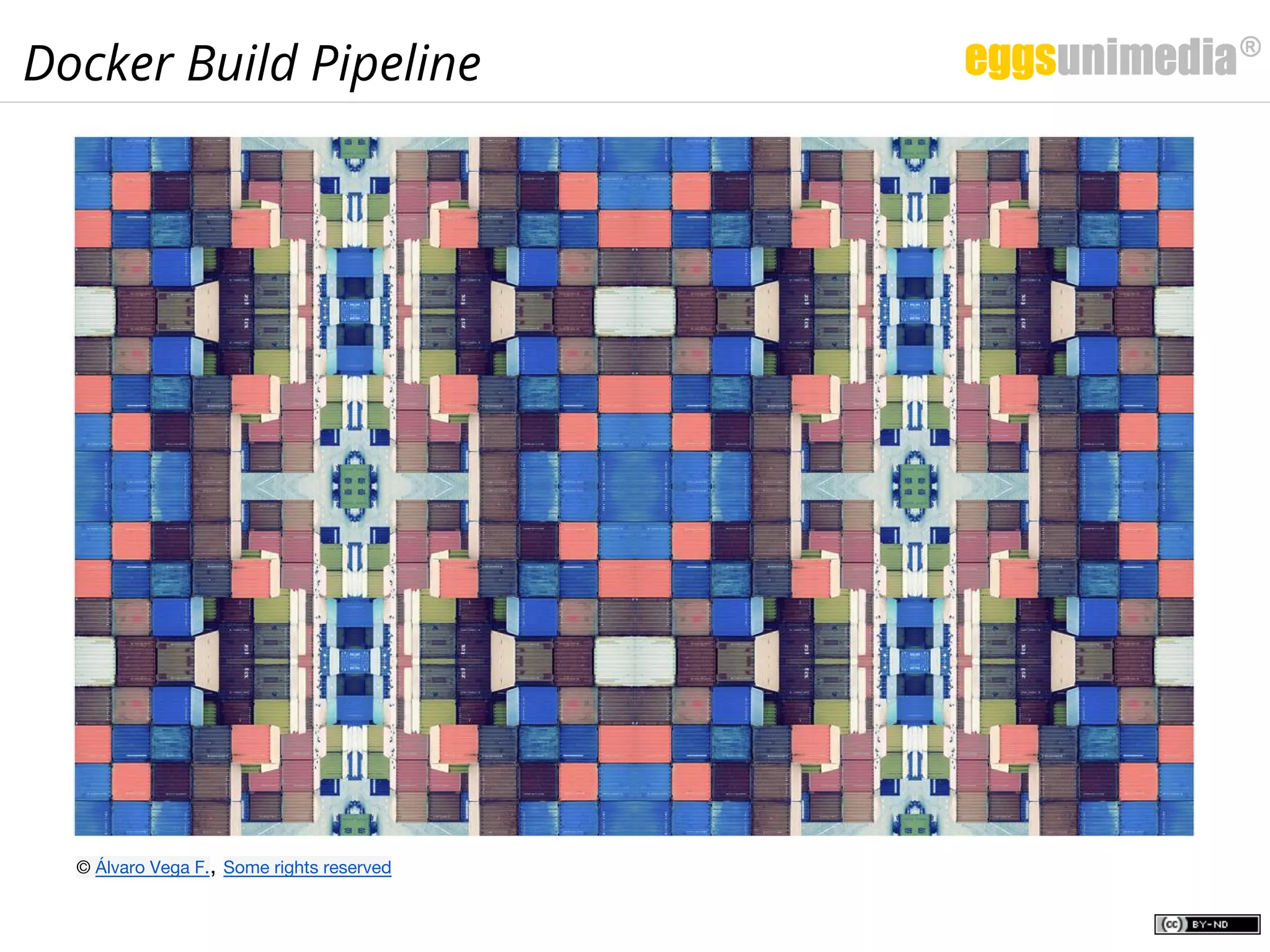 Docker Build Pipeline
© Álvaro Vega F., Some rights reserved
 