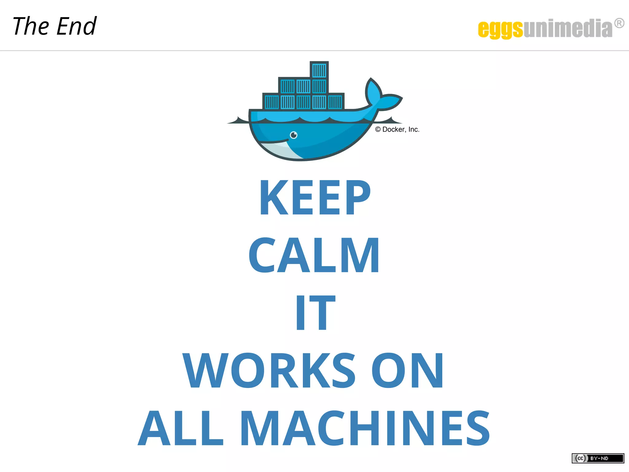 The End
KEEP
CALM
IT
WORKS ON
ALL MACHINES
© Docker, Inc.
 