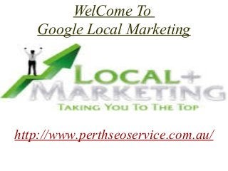 WelCome To
Google Local Marketing
http://www.perthseoservice.com.au/
 