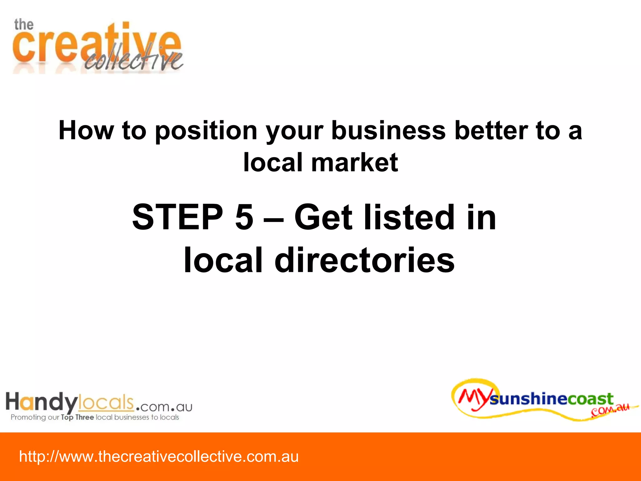 STEP 5 – Get listed in  local directories How to position your business better to a local market 