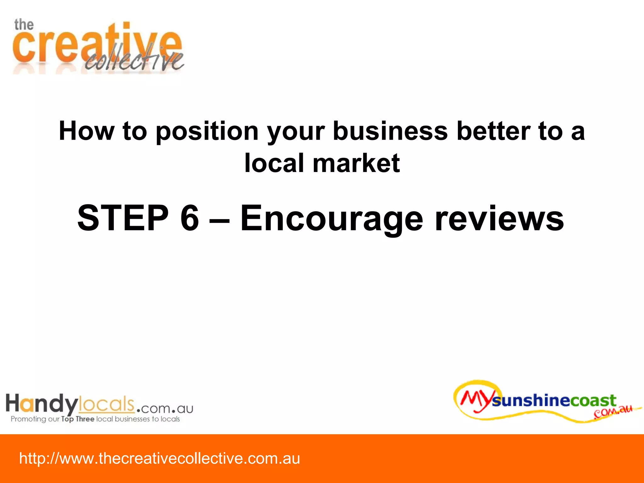 STEP 6 – Encourage reviews How to position your business better to a local market 