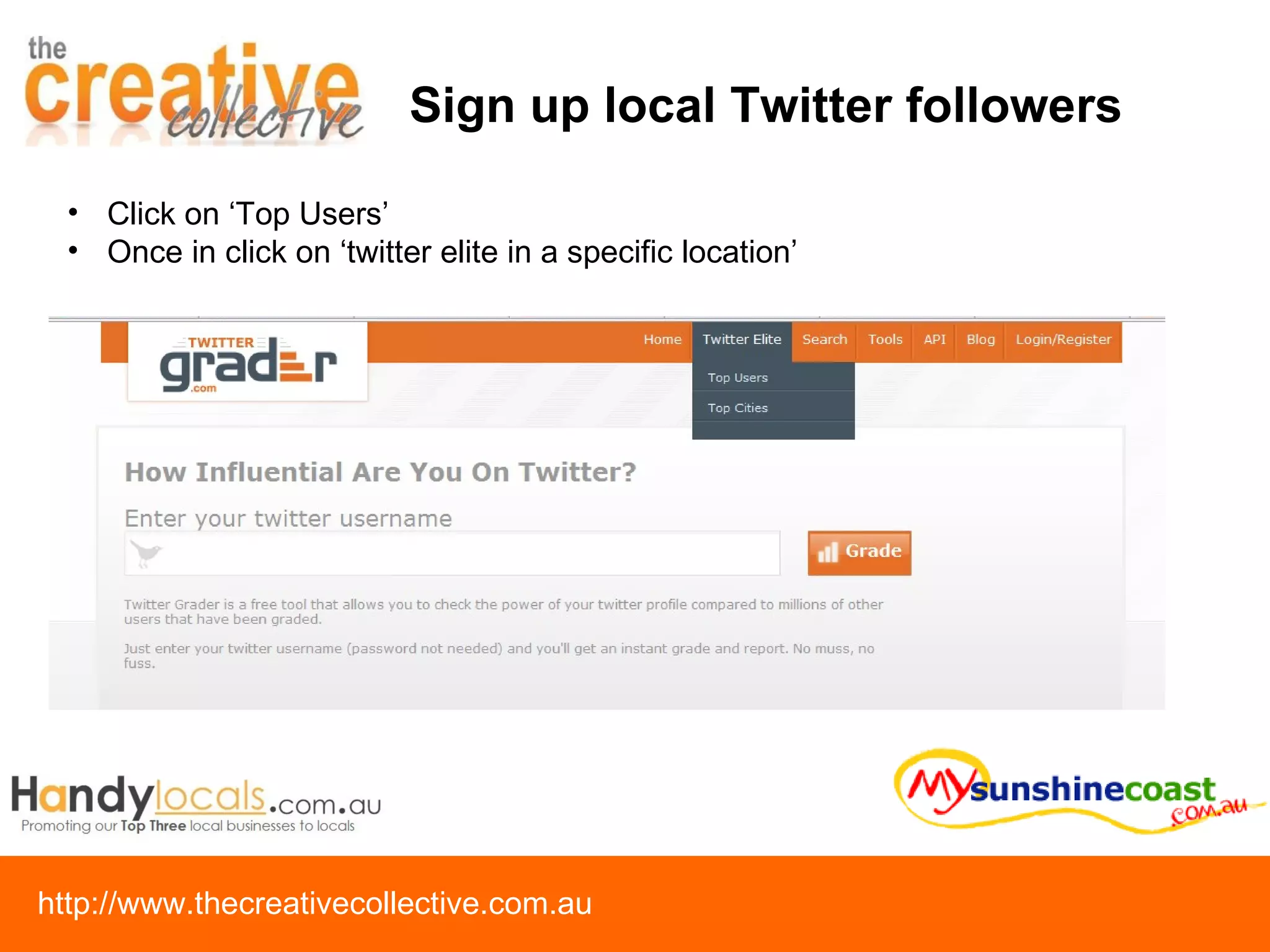 Sign up local Twitter followers Click on ‘Top Users’ Once in click on ‘twitter elite in a specific location’ 