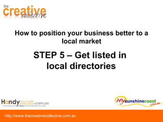 STEP 5 – Get listed in  local directories How to position your business better to a local market 