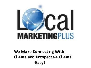 We Make Connecting With
Clients and Prospective Clients
Easy!
 