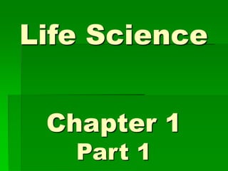 Life Science
Chapter 1
Part 1
 