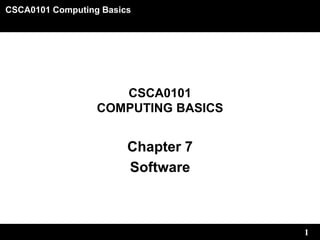 CSCA0101 Computing Basics
1
CSCA0101
COMPUTING BASICS
Chapter 7
Software
 