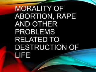 MORALITY OF
ABORTION, RAPE
AND OTHER
PROBLEMS
RELATED TO
DESTRUCTION OF
LIFE
 