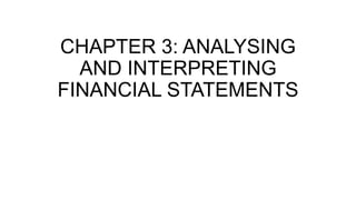 CHAPTER 3: ANALYSING
AND INTERPRETING
FINANCIAL STATEMENTS
 