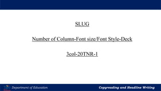 Let’s Play
Department of Education Copyreading and Headline Writing
SLUG
Number of Column-Font size/Font Style-Deck
3col-20TNR-1
 