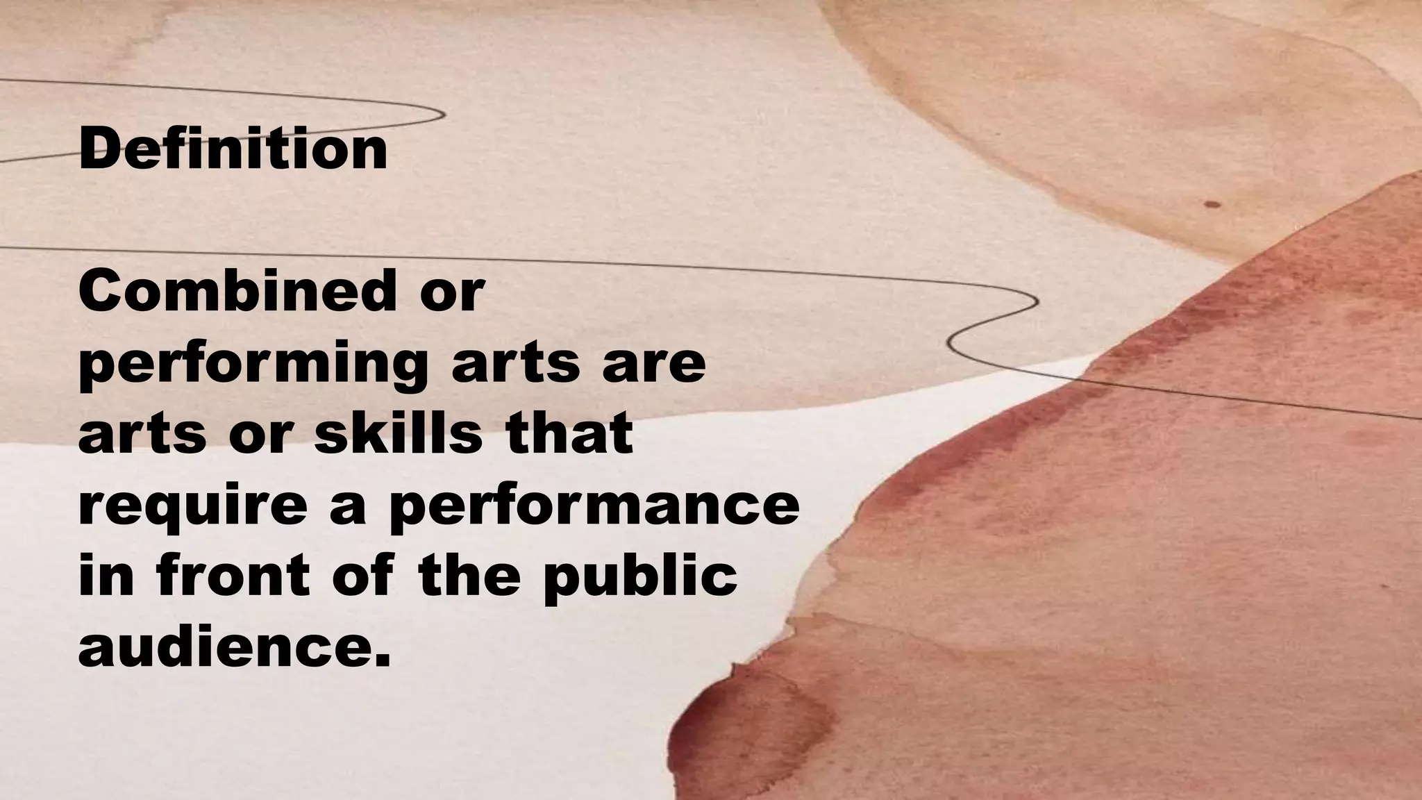 Definition
Combined or
performing arts are
arts or skills that
require a performance
in front of the public
audience.