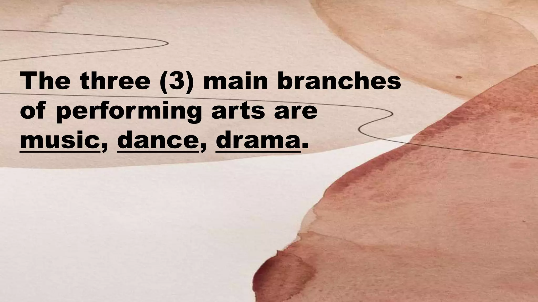 The three (3) main branches
of performing arts are
music, dance, drama.