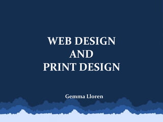 WEB DESIGN
AND
PRINT DESIGN
Gemma Lloren
 
