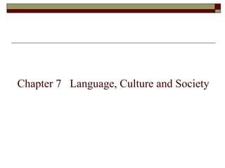 Chapter 7 Language, Culture and Society
 