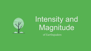 Intensity and
Magnitude
of Earthquakes
 