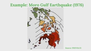 Example: Moro Gulf Earthquake (1976)
Source: PHIVOLCS
 