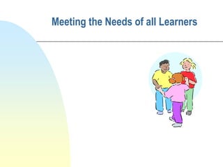 Meeting the Needs of all Learners
 