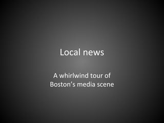 Local news
A whirlwind tour of
Boston’s media scene

 