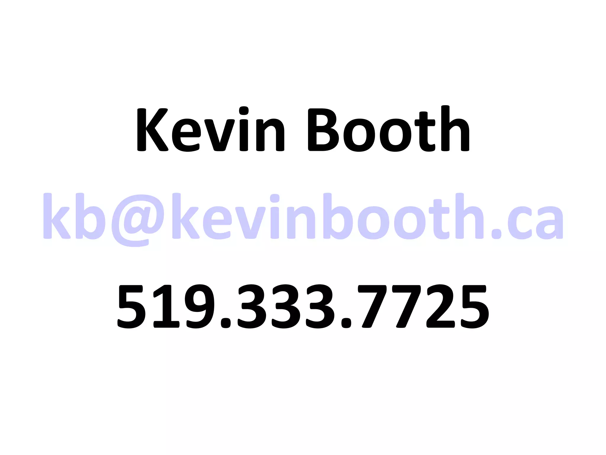 Kevin Booth
kb@kevinbooth.ca
  519.333.7725
 