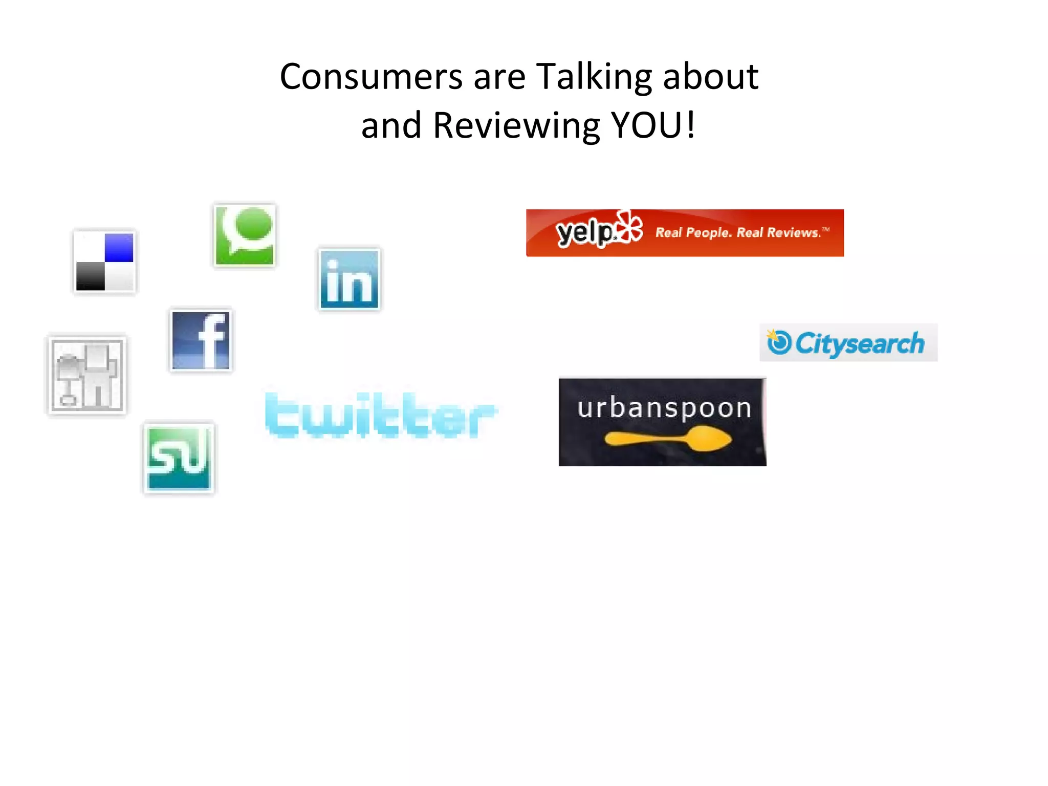 Consumers are Talking about
    and Reviewing YOU!
 