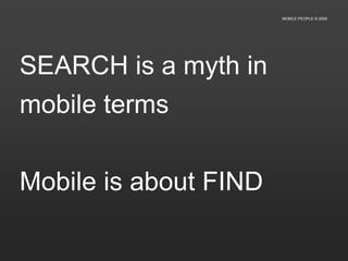 What we doMOBILE PEOPLE © 2009Develop and operate mobile applications and services for the world’s leading directory publishers and media ownersCore products: Mobile Local Search and Advertising solutionsServices: Live in 12 marketsOperate Advertising Network and Sales operation in Nordic RegionCustomers include: