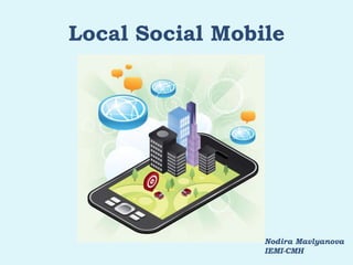 Local Social Mobile  Nodira Mavlyanova IEMI-CMH 