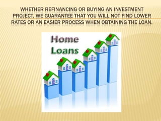 Whether refinancing or buying an investment project, we guarantee that you will not find lower rates or an easier process when obtaining the loan. 