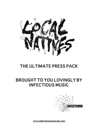 THE ULTIMATE PRESS PACK


BROUGHT TO YOU LOVINGLY BY
     INFECTIOUS MUSIC




      www.infectiousmusicuk.com
 