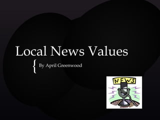 Local News Values

{

By April Greenwood

 