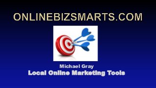 Michael Gray
Local Online Marketing Tools
 