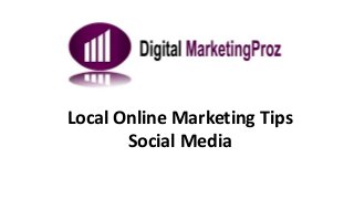 Local Online Marketing Tips
Social Media
 