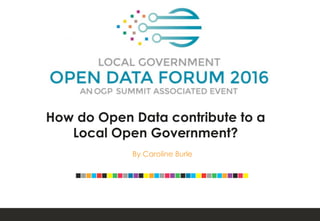 How do Open Data contribute to a
Local Open Government?
By Caroline Burle
 