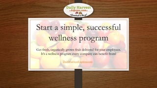 Start a simple, successful
wellness program
Get fresh, organically grown fruit delivered for your employees.
It’s a wellness program every company can benefit from!
DailyHarvestExpress.com
 