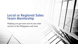 GET MORE
out of your sales activity
in the Philippines and Asia.
Local or Regional
Sales Team Mentorship
 