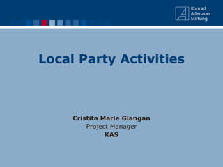 Local Party Activities
Cristita Marie Giangan
Project Manager
KAS
 