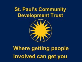 St. Paul’s Community Development Trust Where getting people involved can get you   