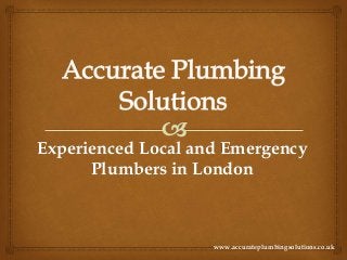 www.accurateplumbingsolutions.co.uk
Experienced Local and Emergency
Plumbers in London
 