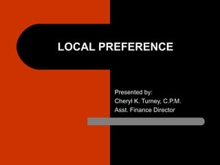 LOCAL PREFERENCE Presented by: Cheryl K. Turney, C.P.M. Asst. Finance Director 