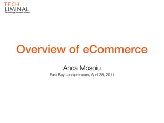 Technology Hotspot & Salon




           Overview of eCommerce
                                    Anca Mosoiu
                             East Bay Localpreneurs, April 28, 2011
 